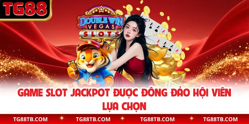 Game slot Jackpot được đông đảo hội viên lựa chọn 