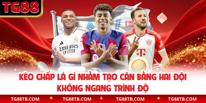 Kèo chấp là gì nhằm tạo cân bằng hai đội không ngang trình độ