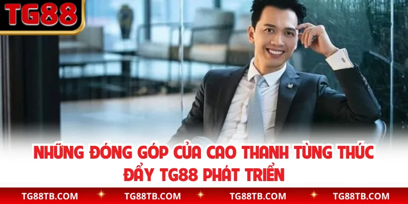 Những đóng góp của Cao Thanh Tùng thúc đẩy TG88 phát triển