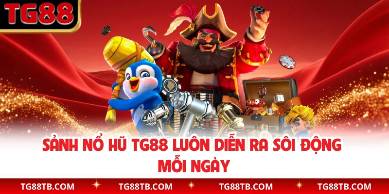 Sảnh nổ hũ TG88 luôn diễn ra sôi động mỗi ngày