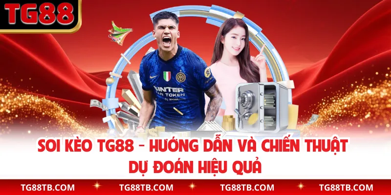 Soi Kèo TG88 - Hướng Dẫn Và Chiến Thuật Dự Đoán Hiệu Quả