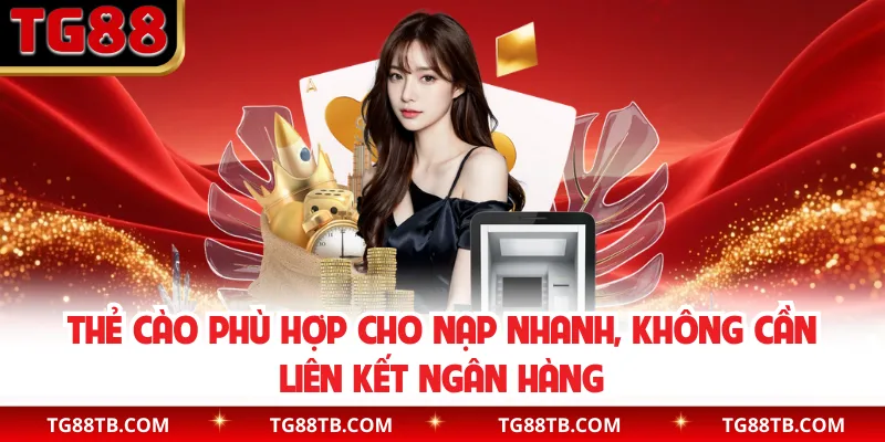 Thẻ cào phù hợp cho nạp nhanh, không cần liên kết ngân hàng