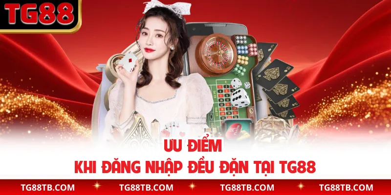 Ưu điểm khi đăng nhập đều đặn tại TG88