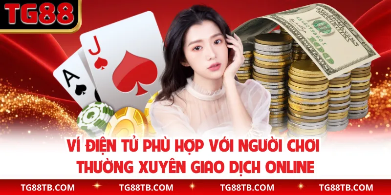 Ví điện tử phù hợp với người chơi thường xuyên giao dịch online